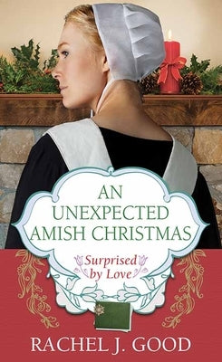 An Unexpected Amish Christmas: Surprised by Love by Good, Rachel J.