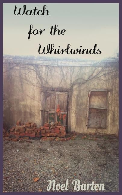 Watch for the Whirlwinds: Watch for the Whirlwinds by Barton, Noel