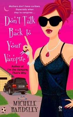 Don't Talk Back To Your Vampire by Bardsley, Michele