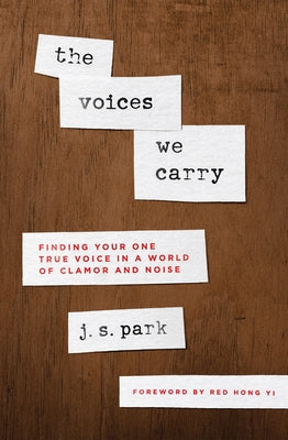 The Voices We Carry: Finding Your One True Voice in a World of Clamor and Noise by Park, J. S.