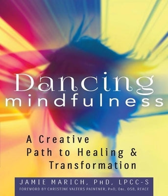 Dancing Mindfulness: A Creative Path to Healing and Transformation by Marich, Jamie