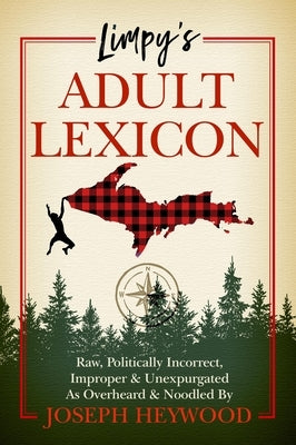 Limpy's Adult Lexicon: Raw, Politically Incorrect, Improper & Unexpurgated as Overheard & Noodled by Heywood, Joseph