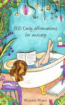 500 Daily Affirmations For Anxiety: Overcome Anxiety by Mann, Michelle