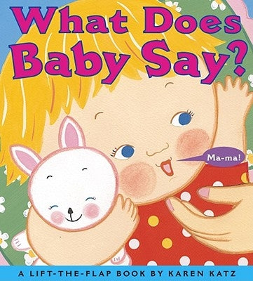 What Does Baby Say?: A Lift-The-Flap Book by Katz, Karen