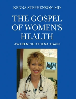 The Gospel of Women's Health: Awakening Athena Again by Stephenson, Kenna