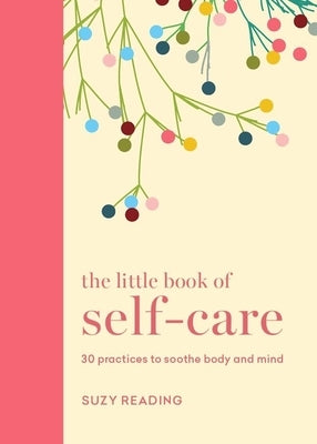 The Little Book of Self-Care: 30 Practices to Soothe the Body and Mind by Reading, Suzy