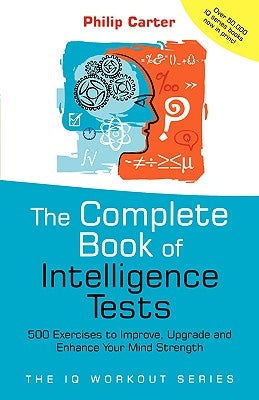 The Complete Book of Intelligence Tests: 500 Exercises to Improve, Upgrade and Enhance Your Mind Strength by Carter, Philip