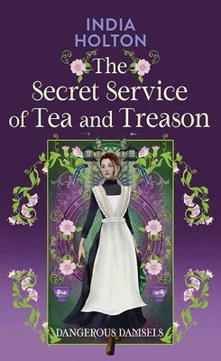 The Secret Service of Tea and Treason: Dangerous Damsels by Holton, India