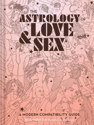 The Astrology of Love & Sex: A Modern Compatibility Guide (Zodiac Signs Book, Birthday and Relationship Astrology Book) by Gat, Annabel