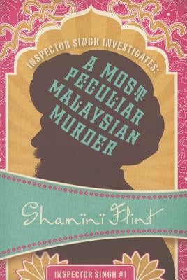 Inspector Singh Investigates: A Most Peculiar Malaysian Murder by Flint, Shamini