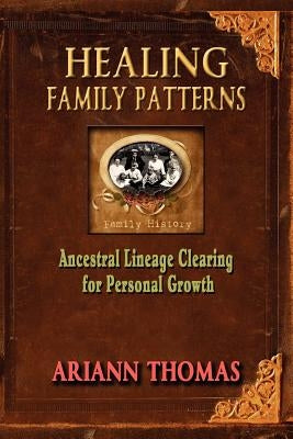 Healing Family Patterns: Ancestral Lineage Clearing for Personal Growth by Thomas, Ariann