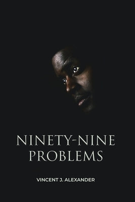 Ninety-Nine Problems by Alexander, Vincent J.