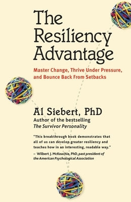 The Resiliency Advantage: Master Change, Thrive Under Pressure, and Bounce Back from Setbacks by Siebert, Al