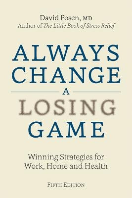 Always Change a Losing Game: Winning Strategies for Work, Home and Health by Posen, David