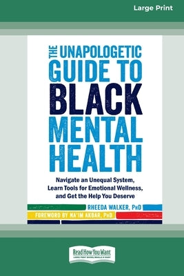 The Unapologetic Guide to Black Mental Health: Navigate an Unequal System, Learn Tools for Emotional Wellness, and Get the Help you Deserve [Large Pri by Walker, Rheeda