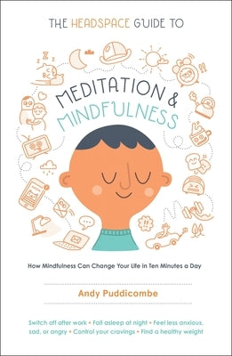 The Headspace Guide to Meditation and Mindfulness: How Mindfulness Can Change Your Life in Ten Minutes a Day by Puddicombe, Andy