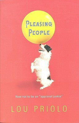 Pleasing People: How Not to Be an "Approval Junkie" by Priolo, Lou