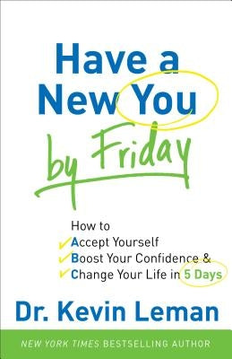 Have a New You by Friday: How to Accept Yourself, Boost Your Confidence & Change Your Life in 5 Days by Leman, Kevin