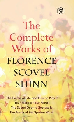 The Complete Works of Florence Scovel Shinn by Shinn, Florence Scovel