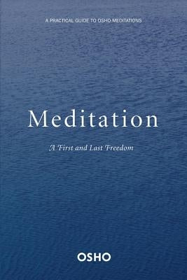 Meditation: The First and Last Freedom: A Practical Guide to Osho Meditations by Osho