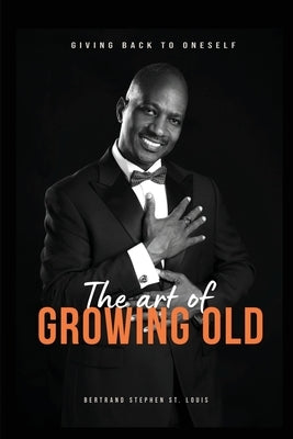 The Art of Growing Old by Stephen St Louis, Bertrand