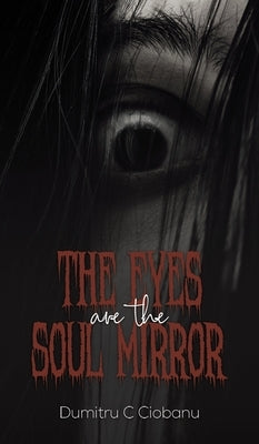 The Eyes Are the Soul Mirror by Ciobanu, Dumitru C.