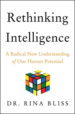 Rethinking Intelligence: A Radical New Understanding of Our Human Potential by Bliss, Rina