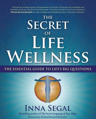 The Secret of Life Wellness: The Essential Guide to Life's Big Questions by Segal, Inna