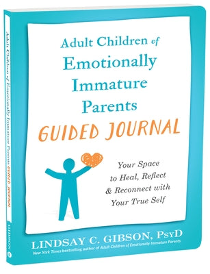 Adult Children of Emotionally Immature Parents Guided Journal: Your Space to Heal, Reflect, and Reconnect with Your True Self by Gibson, Lindsay C.