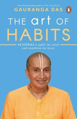 The Art of Habits: 40 Stories to Uplift the Mind and Transform the Heart by Das, Gauranga