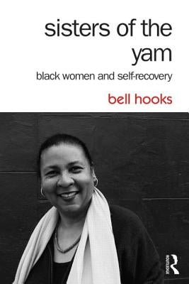 Sisters of the Yam: Black Women and Self-Recovery by Hooks, Bell