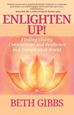 Enlighten Up!: Finding Clarity, Contentment and Resilience in a Complicated World by Gibbs, Beth