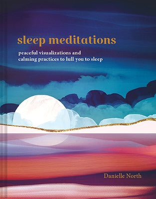 Sleep Meditations: Peaceful Visualizations and Calming Practices to Lull You to Sleep by North, Danielle