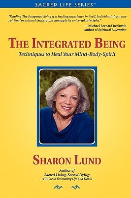 The Integrated Being: Techniques to Heal Your Mind-Body-Spirit by Lund, Sharon