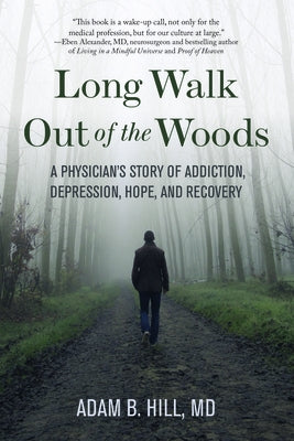 Long Walk Out of the Woods: A Physician's Story of Addiction, Depression, Hope, and Recovery by Hill, Adam B.