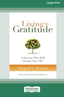 Living in Gratitude: A Journey That Will Change Your Life (16pt Large Print Edition) by Arrien, Angeles