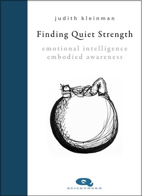 Finding Quiet Strength: Emotional Intelligence, Embodied Awareness by Kleinman, Judith