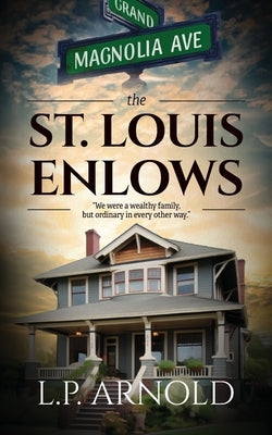 The St. Louis Enlows: "We were a wealthy family, but ordinary in every other way." by Arnold, L. P.