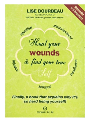 Heal Your Wounds & Find Your True Self: Finally, a Book That Explains Why It's So Hard Being Yourself! by Bourbeau, Lise