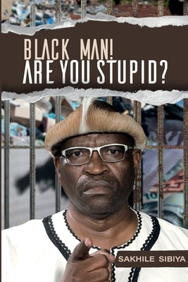 Black Man! Are Your Stupid? by Sibiya, Sakhile