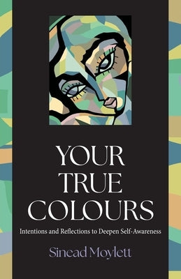 Your True Colours: Intentions and Reflections to Deepen Self-Awareness by Moylett, Sinead