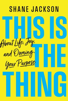 This Is the Thing: About Life, Joy, and Owning Your Purpose by Jackson, Shane