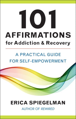 101 Affirmations for Addiction & Recovery: A Practical Guide for Self-Empowerment by Spiegelman, Erica