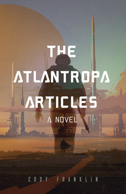 The Atlantropa Articles: A Novel (for Fans of Harry Turtledove and the Divergent Series) by Franklin, Cody