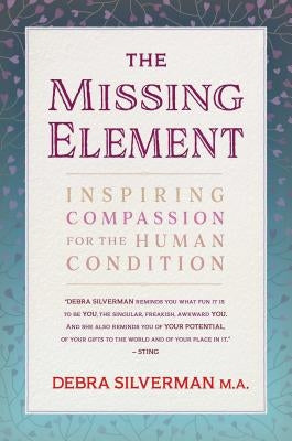 The Missing Element: Inspiring Compassion for the Human Condition by Silverman, Debra