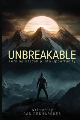 Unbreakable: Turning Hardship into Opportunity by Desmarques, Dan