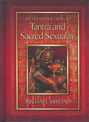 An Introduction to Tantra and Sacred Sexuality by Mirdad, Michael