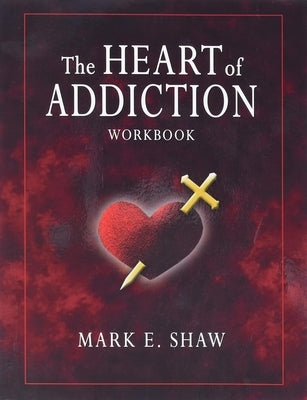 The Heart of Addictoin Workbook by Shaw, Mark E.