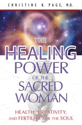 The Healing Power of the Sacred Woman: Health, Creativity, and Fertility for the Soul by Page, Christine R.