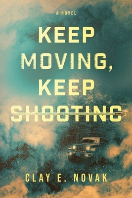 Keep Moving, Keep Shooting by Novak, Clay E.